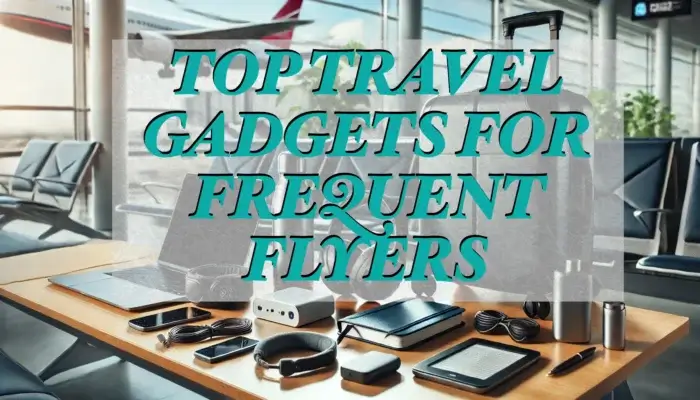 Top 10 Essential Travel Gadgets for Frequent Flyers